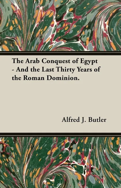The Arab Conquest of Egypt - And the Last Thirty Years of the Roman Dominion. - Paperback