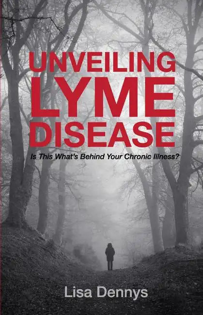 Unveiling Lyme Disease: Is This What's Behind Your Chronic Illness? - Paperback