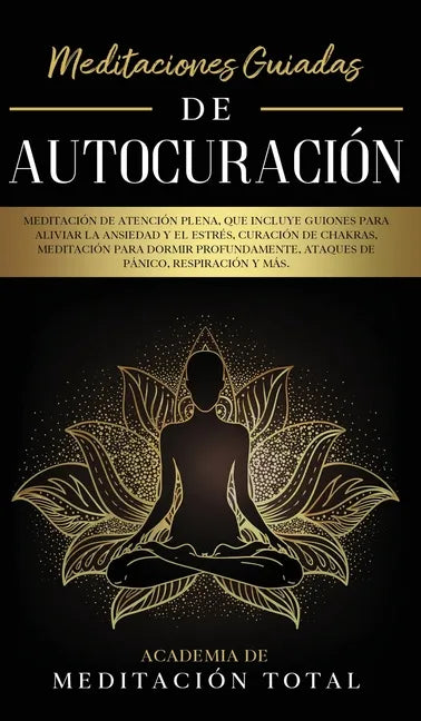 Meditaciones Guiadas de Autocuración: Meditación de Atención Plena, que Incluye Guiones para Aliviar la Ansiedad y el Estrés, Curación de Chakras, Med - Hardcover