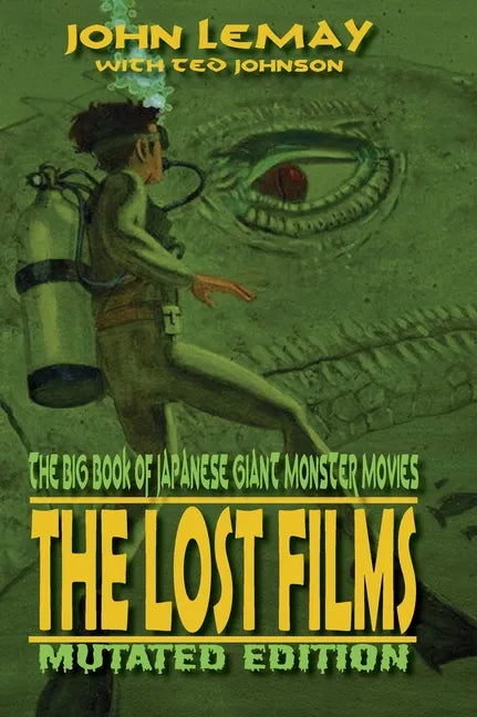 The Big Book of Japanese Giant Monster Movies: The Lost Films: Mutated Edition - Hardcover