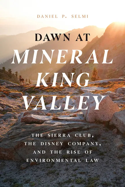 Dawn at Mineral King Valley: The Sierra Club, the Disney Company, and the Rise of Environmental Law - Hardcover