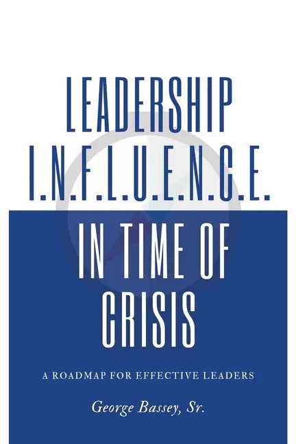 Leadership Influence in Time of Crisis: A Roadmap for Effective Leaders - Paperback