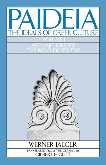 Paideia: The Ideals of Greek Culture Volume I: Archaic Greece: The Mind of Athens - Paperback