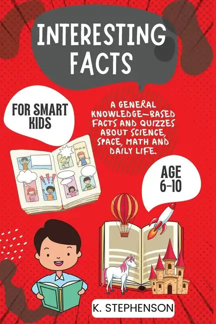 Interesting Facts for Smart Kids Age 6-10: A General Knowledge-Based Facts and Quizzes About Science, Space, Math and Daily Life. - Paperback
