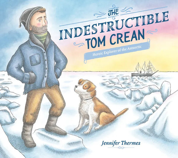 The Indestructible Tom Crean: Heroic Explorer of the Antarctic - Hardcover