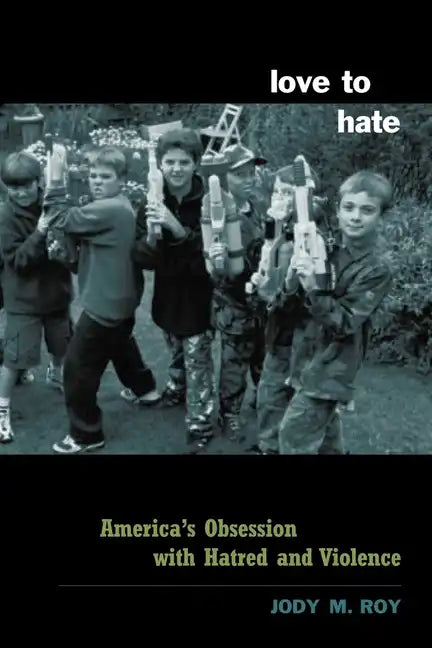 Love to Hate: America's Obsession with Hatred and Violence - Paperback