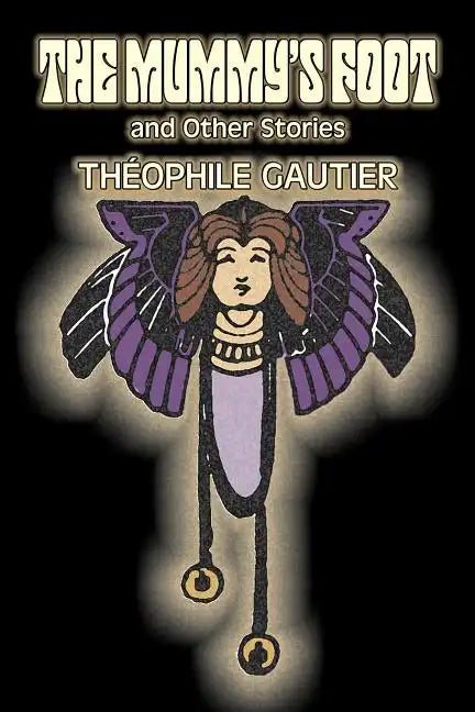 The Mummy's Foot and Other Stories by Theophile Gautier, Fiction, Classics, Fantasy, Fairy Tales, Folk Tales, Legends & Mythology - Paperback