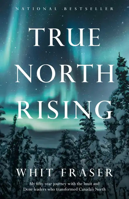 True North Rising: My Fifty-Year Journey with the Inuit and Dene Leaders Who Transformed Canada's North - Paperback
