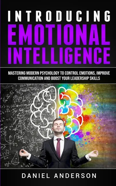 Introducing Emotional intelligence: Mastering Modern Psychology to Control Emotions, Improve Communication and Boost your Leadership Skills - Paperback