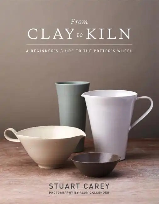 From Clay to Kiln: A Beginner's Guide to the Potter's Wheel - Hardcover