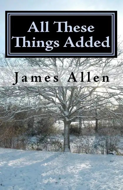 All These Things Added: Every Human Soul is in Need - to Find Heaven in The Heart - Paperback