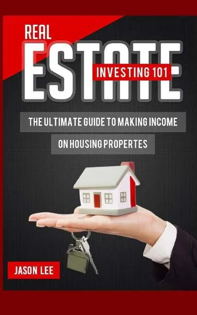 Real Estate Investing 101: The Ultimate Guide to Making Income on Housing Properties - Paperback
