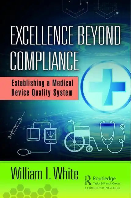 Excellence Beyond Compliance: Establishing a Medical Device Quality System - Hardcover