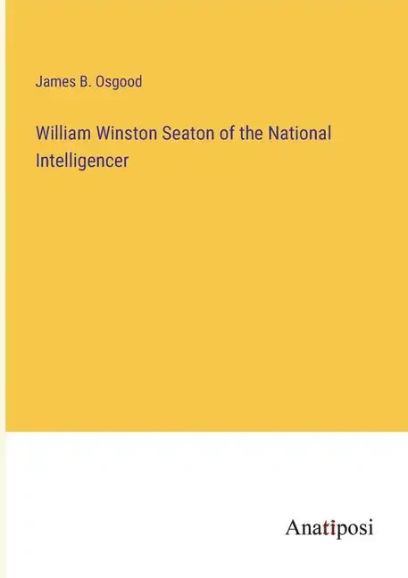 William Winston Seaton of the National Intelligencer - Paperback