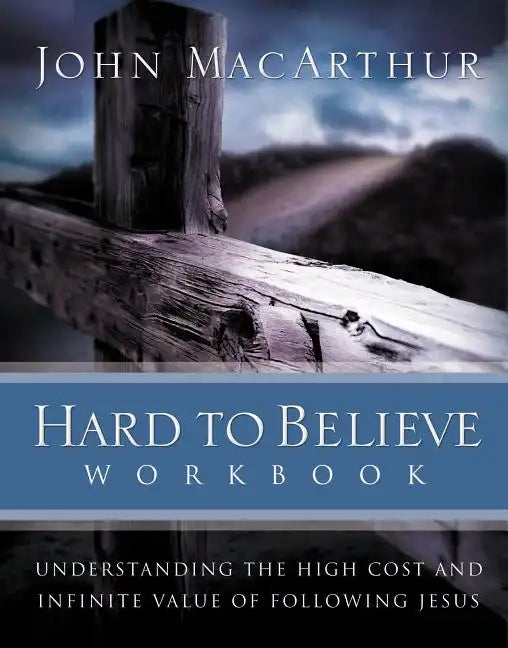 Hard to Believe Workbook: Understanding the High Cost and Infinite Value of Following Jesue - Paperback
