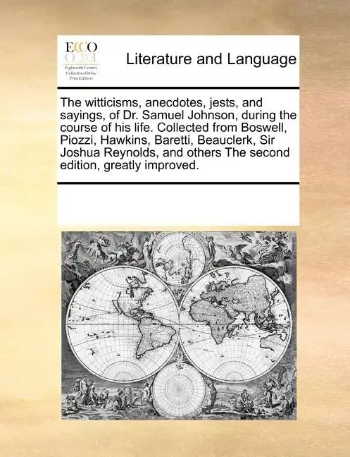 The Witticisms, Anecdotes, Jests, and Sayings, of Dr. Samuel Johnson, During the Course of His Life. Collected from Boswell, Piozzi, Hawkins, Baretti, - Paperback