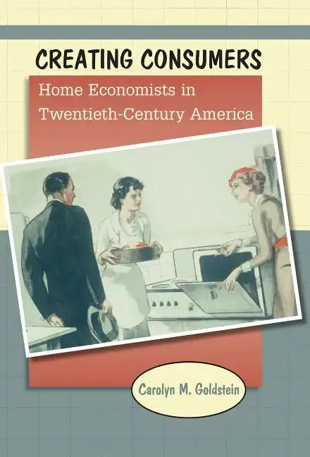 Creating Consumers: Home Economists in Twentieth-Century America - Paperback