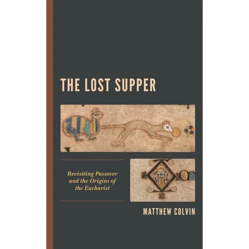 The Lost Supper: Revisiting Passover and the Origins of the Eucharist - Paperback