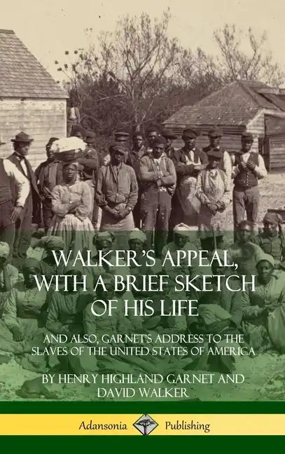 Walker's Appeal, with a Brief Sketch of His Life: And Also, Garnet's Address to the Slaves of the United States of America (Hardcover) - Hardcover