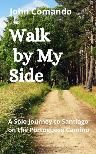 Walk by My Side: A Solo Journey to Santiago on the Portuguese Camino - Paperback