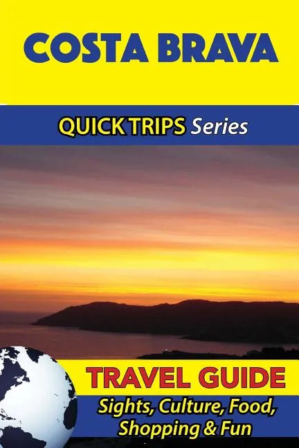 Costa Brava Travel Guide (Quick Trips Series): Sights, Culture, Food, Shopping & Fun - Paperback