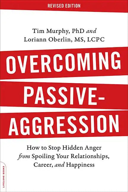 Overcoming Passive-Aggression: How to Stop Hidden Anger from Spoiling Your Relationships, Career, and Happiness - Paperback