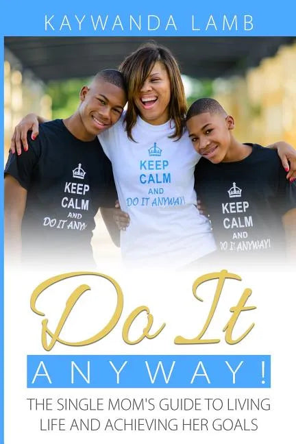 Do It Anyway!: The Single Mom's Guide to Living Life and Achieving Her Goals - Paperback