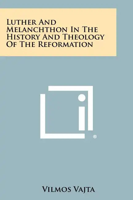 Luther and Melanchthon in the History and Theology of the Reformation - Paperback