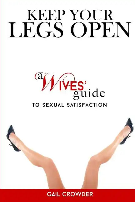 Keep Your Legs Open A Wives' Guide To Sexual Satisfaction - Paperback