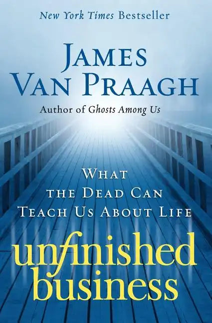 Unfinished Business: What the Dead Can Teach Us about Life - Paperback