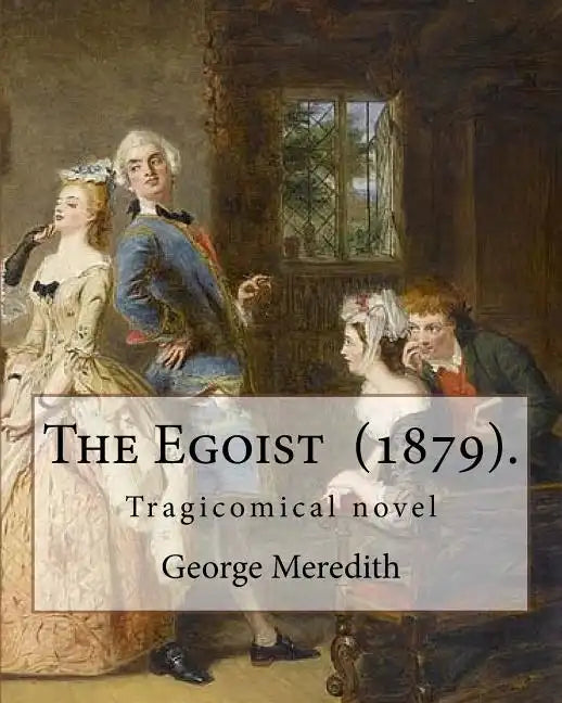 The Egoist (1879). By: George Meredith: The Egoist is a tragicomical novel by George Meredith published in 1879 - Paperback