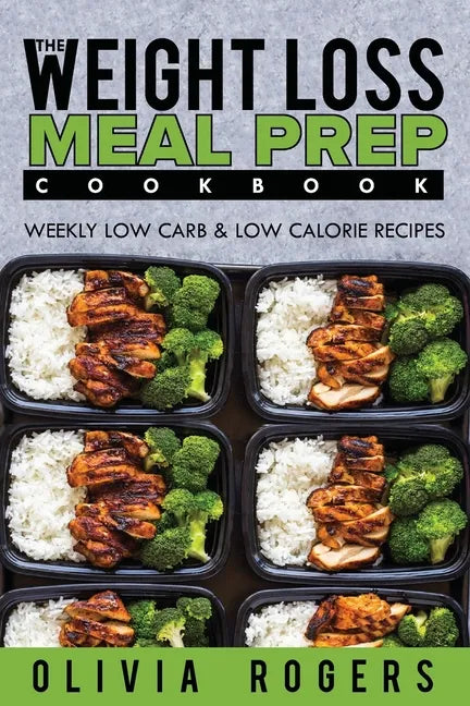 Meal Prep: The Weight Loss Meal Prep Cookbook - Weekly Low Carb & Low Calorie Recipes - Paperback