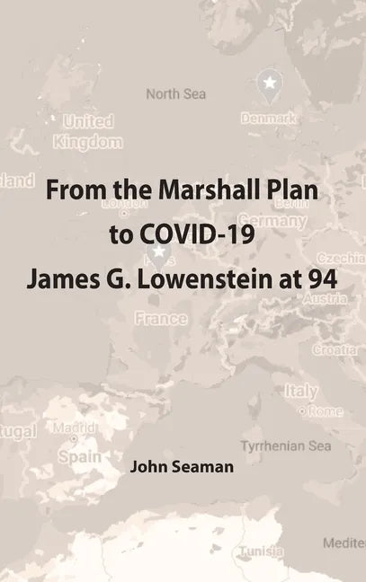 From the Marshall Plan to COVID-19: James G. Lowenstein at 94 - Hardcover