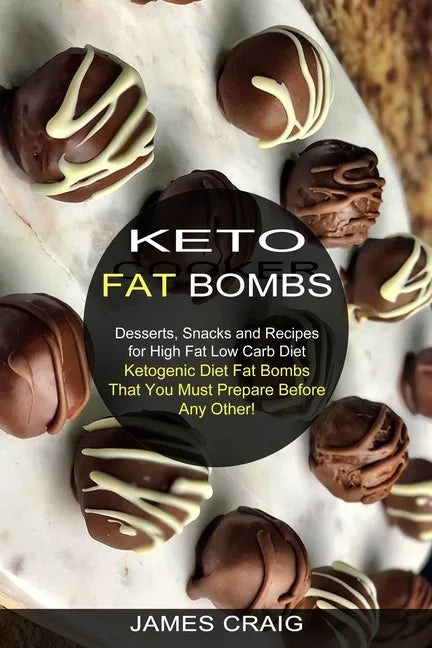Keto Fat Bombs: Ketogenic Diet Fat Bombs That You Must Prepare Before Any Other! (Desserts, Snacks and Recipes for High Fat Low Carb Diet) - Paperback