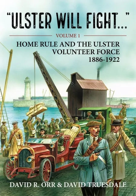 Ulster Will Fight: Volume 1 - Home Rule and the Ulster Volunteer Force 1886-1922 - Paperback