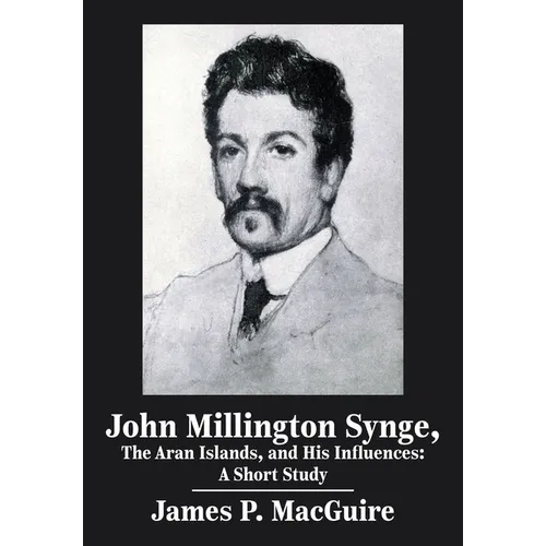 John Millington Synge, the Aran Islands, and His Influences: A Short Study - Hardcover