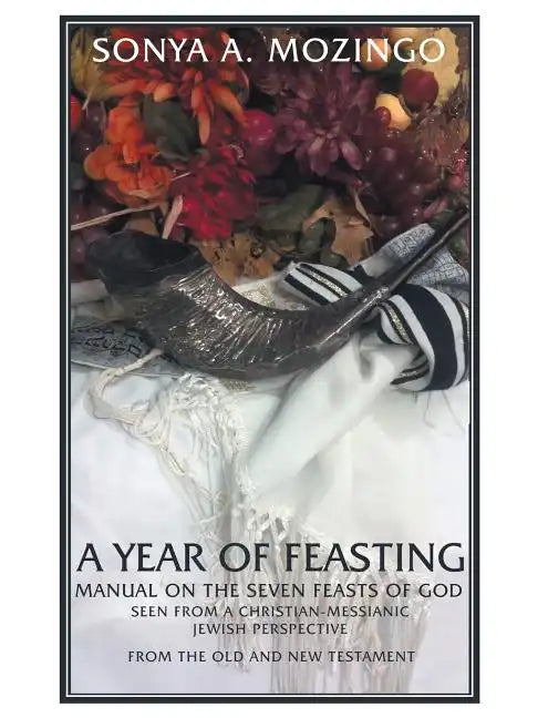 A Year of Feasting: Manual on the Seven Feasts of God Seen from a Christian-Messianic Jewish Perspective from the Old and New Testament - Paperback