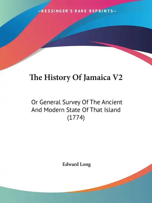 The History Of Jamaica V2: Or General Survey Of The Ancient And Modern State Of That Island (1774) - Paperback