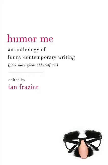Humor Me: An Anthology of Funny Contemporary Writing (Plus Some Great Old Stuff Too) - Paperback