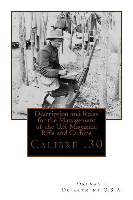 Description and Rules for the Management of the U.S. Magazine Rifle and Carbine: Calibre .30 - Paperback