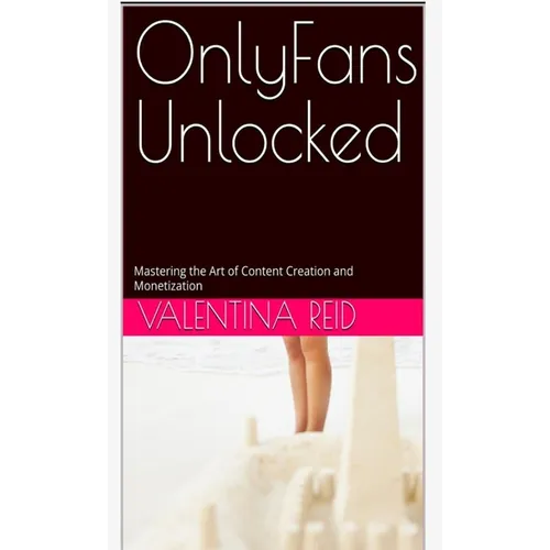 OnlyFans Unlocked: Mastering the Art of Content Creation and Monetization - Paperback