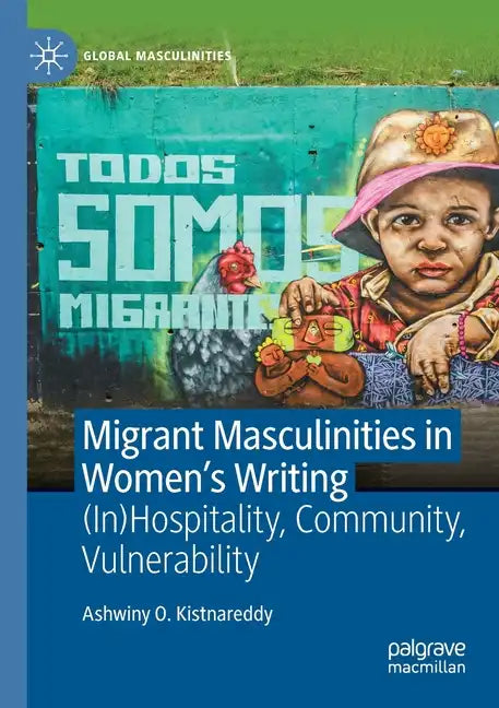 Migrant Masculinities in Women's Writing: (In)Hospitality, Community, Vulnerability - Paperback