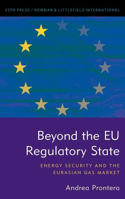 Beyond the Eu Regulatory State: Energy Security and the Eurasian Gas Market - Hardcover