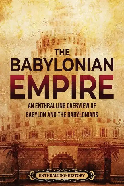 The Babylonian Empire: An Enthralling Overview of Babylon and the Babylonians - Paperback