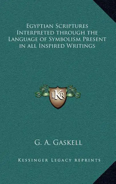 Egyptian Scriptures Interpreted Through the Language of Symbolism Present in All Inspired Writings - Hardcover