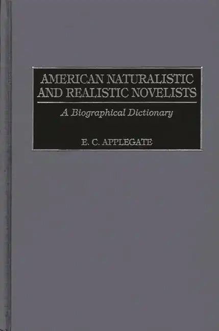 American Naturalistic and Realistic Novelists: A Biographical Dictionary - Hardcover