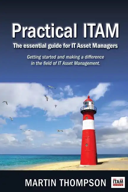 Practical ITAM: The essential guide for IT Asset Managers: Getting started and making a difference in the field of IT Asset Management - Paperback