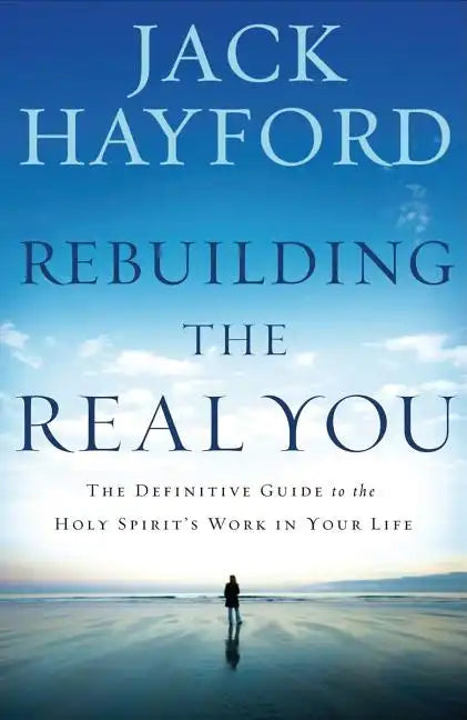 Rebuilding the Real You: The Definitive Guide to the Holy Spirit's Work in Your Life (Revised) - Paperback