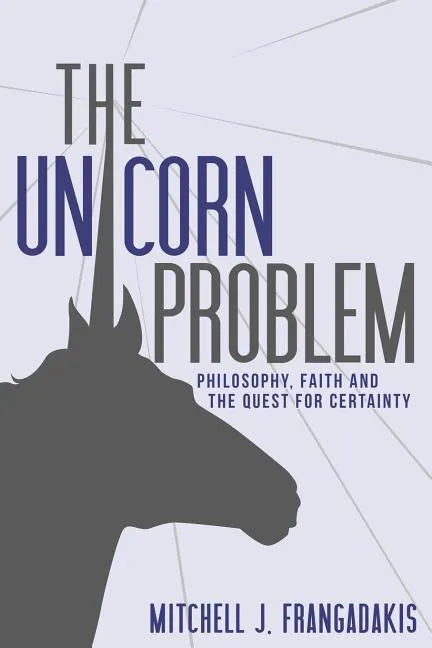 The Unicorn Problem: Philosophy, Faith, and the Quest for Certainty - Paperback