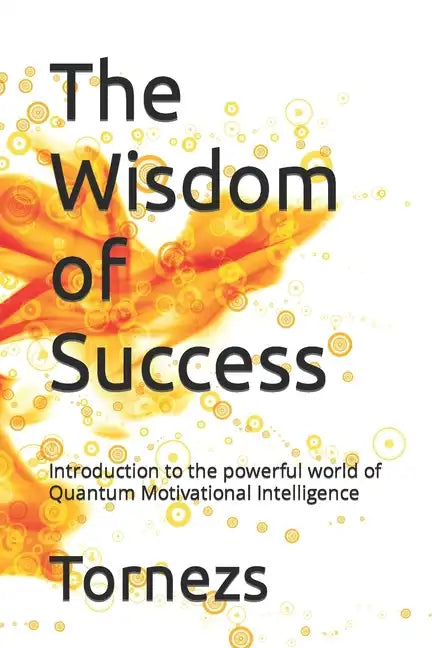 The Wisdom of Success: Introduction to the powerful world of Quantum Motivational Intelligence - Paperback